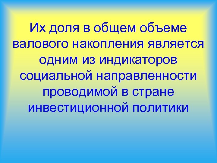Их доля в общем объеме валового накопления является одним из индикаторов социальной направленности проводимой
