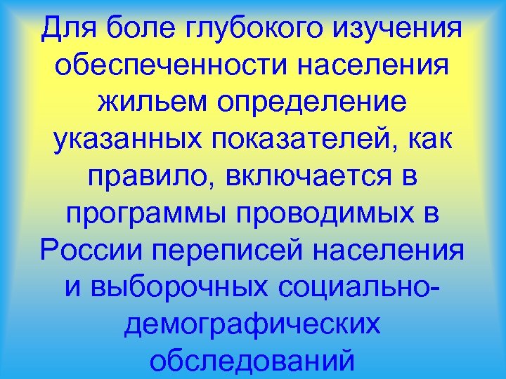 Для боле глубокого изучения обеспеченности населения жильем определение указанных показателей, как правило, включается в