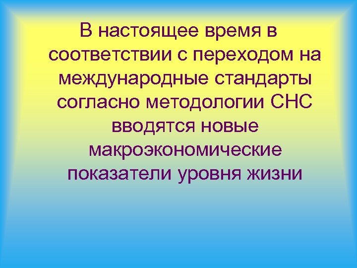 В настоящее время в соответствии с переходом на международные стандарты согласно методологии СНС вводятся
