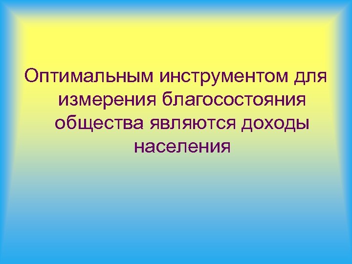 Оптимальным инструментом для измерения благосостояния общества являются доходы населения 