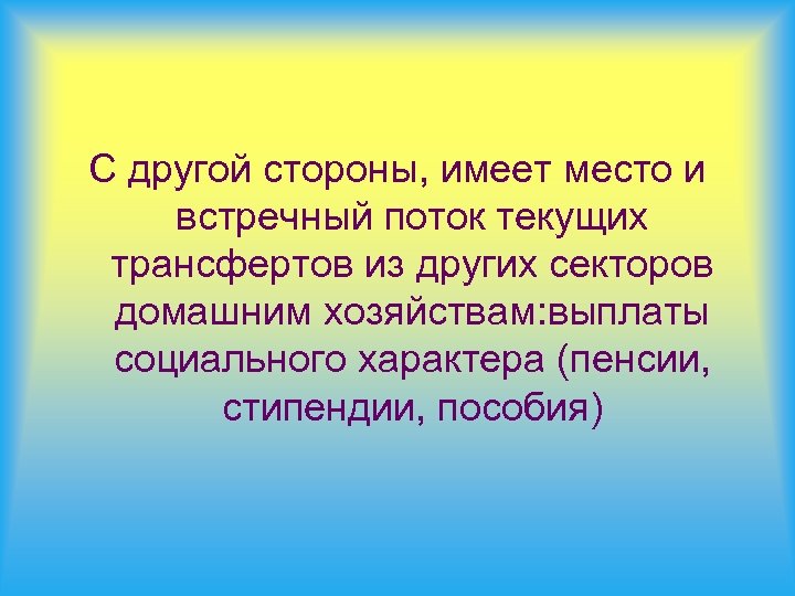 С другой стороны, имеет место и встречный поток текущих трансфертов из других секторов домашним