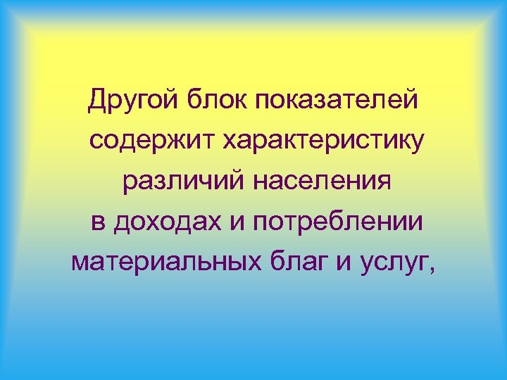 Другой блок показателей содержит характеристику различий населения в доходах и потреблении материальных благ и