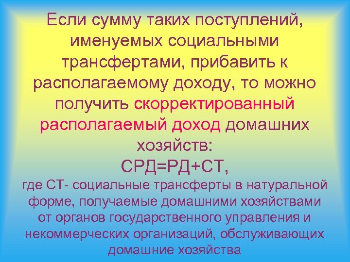 Если сумму таких поступлений, именуемых социальными трансфертами, прибавить к располагаемому доходу, то можно получить