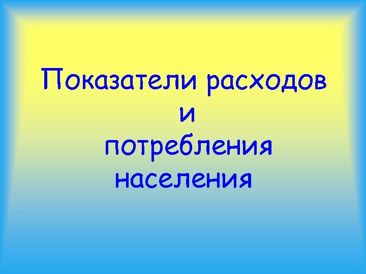 Показатели расходов и потребления населения 