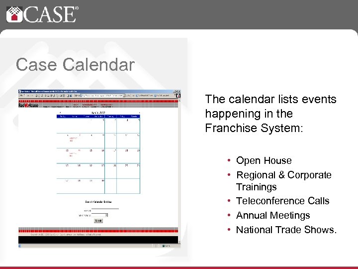Case Calendar The calendar lists events happening in the Franchise System: • Open House