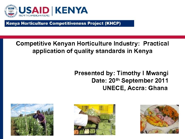 Competitive Kenyan Horticulture Industry: Practical application of quality standards in Kenya Presented by: Timothy