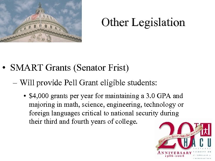 Other Legislation • SMART Grants (Senator Frist) – Will provide Pell Grant eligible students: