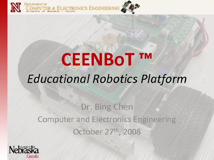 CEENBo. T ™ Educational Robotics Platform Dr. Bing Chen Computer and Electronics Engineering October