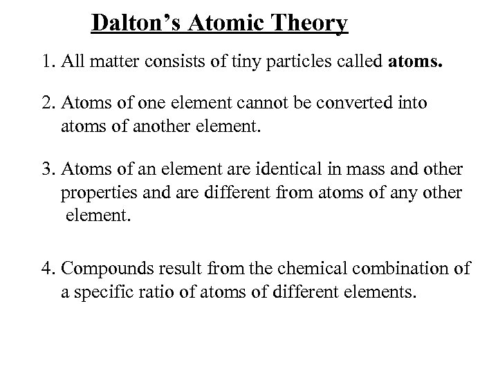 Dalton’s Atomic Theory 1. All matter consists of tiny particles called atoms. 2. Atoms