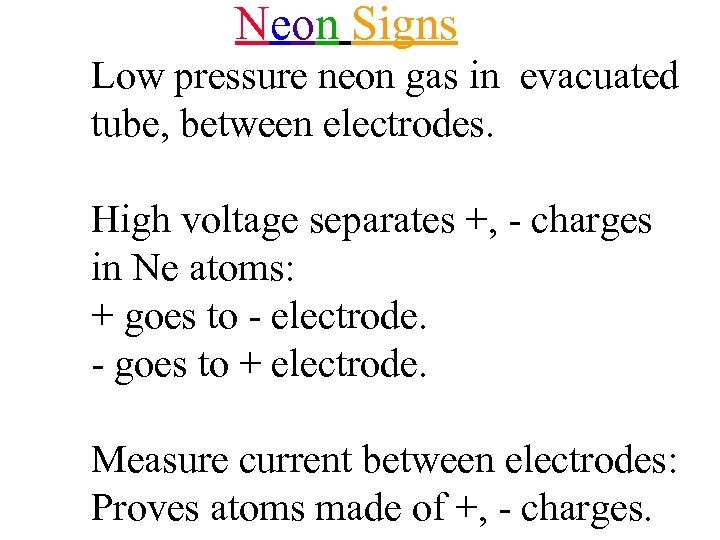 Neon Signs Low pressure neon gas in evacuated tube, between electrodes. High voltage separates