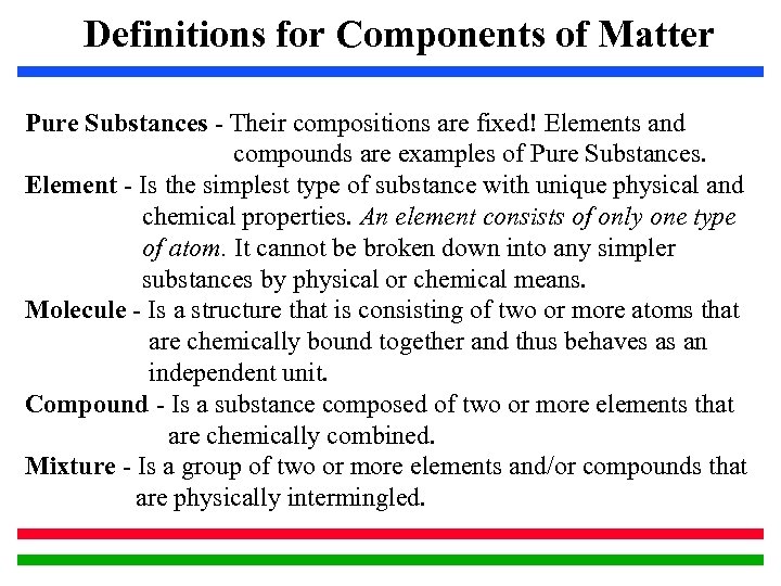 Definitions for Components of Matter Pure Substances - Their compositions are fixed! Elements and