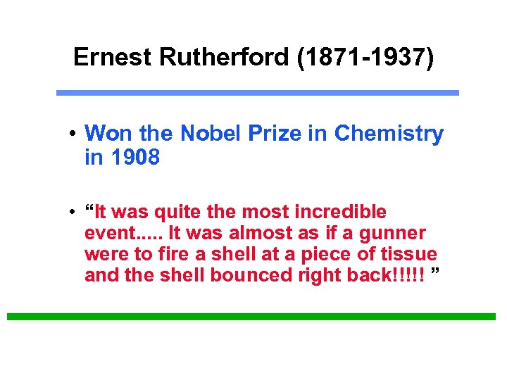 Ernest Rutherford (1871 -1937) • Won the Nobel Prize in Chemistry in 1908 •