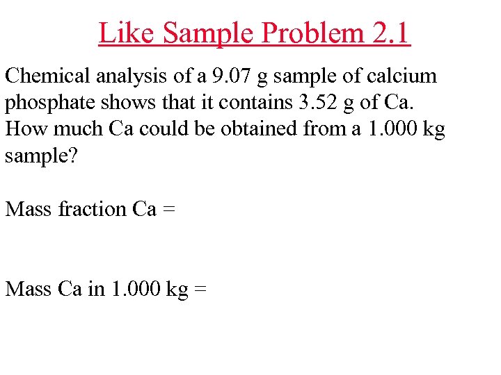 Like Sample Problem 2. 1 Chemical analysis of a 9. 07 g sample of