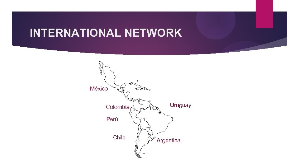 INTERNATIONAL NETWORK México Colombia Uruguay Perú Chile Argentina 