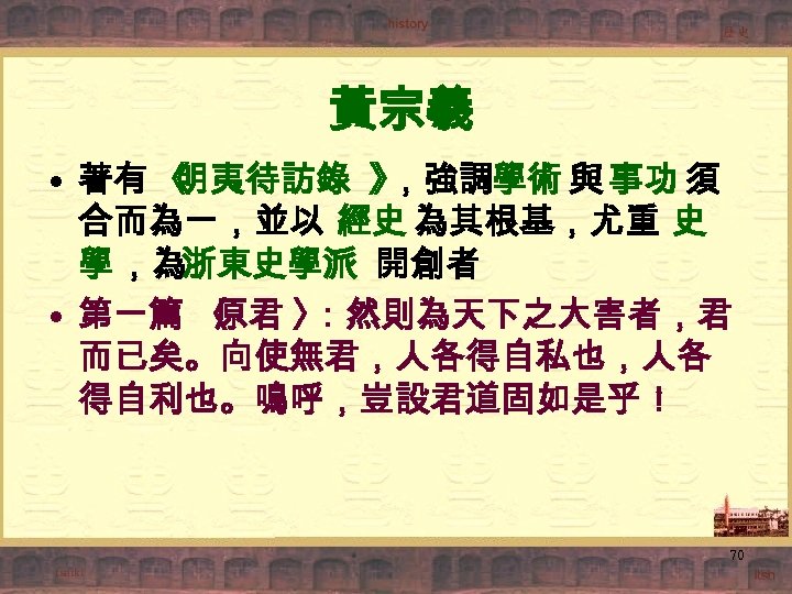 黃宗羲 • 著有 《 明夷待訪錄 》 ，強調學術 與 事功 須 合而為一，並以 經史 為其根基，尤重 史