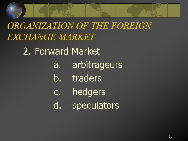 ORGANIZATION OF THE FOREIGN EXCHANGE MARKET 2. Forward a. b. c. d. Market arbitrageurs
