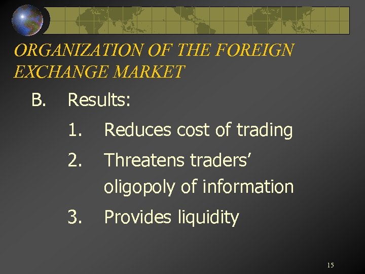 ORGANIZATION OF THE FOREIGN EXCHANGE MARKET B. Results: 1. Reduces cost of trading 2.