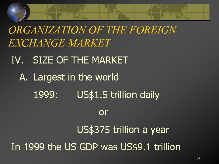 ORGANIZATION OF THE FOREIGN EXCHANGE MARKET IV. SIZE OF THE MARKET A. Largest in
