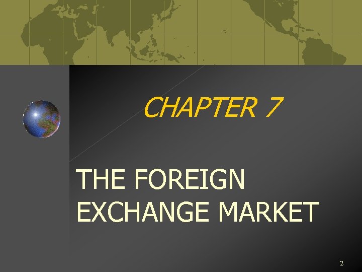 CHAPTER 7 THE FOREIGN EXCHANGE MARKET 2 