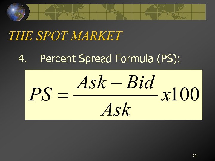 THE SPOT MARKET 4. Percent Spread Formula (PS): 22 
