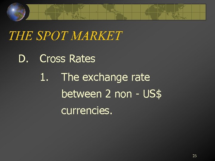 THE SPOT MARKET D. Cross Rates 1. The exchange rate between 2 non -