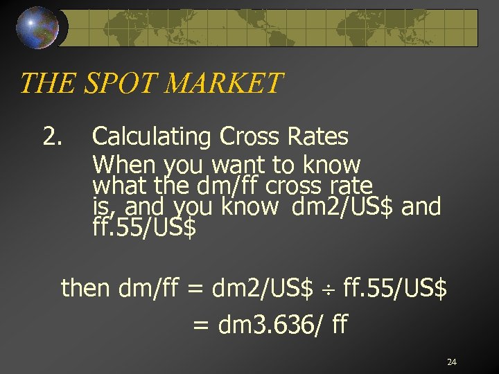 THE SPOT MARKET 2. Calculating Cross Rates When you want to know what the