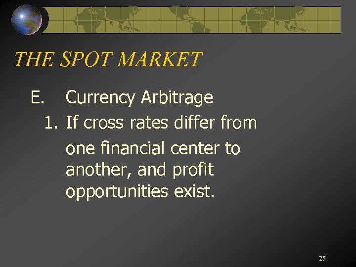 THE SPOT MARKET E. Currency Arbitrage 1. If cross rates differ from one financial