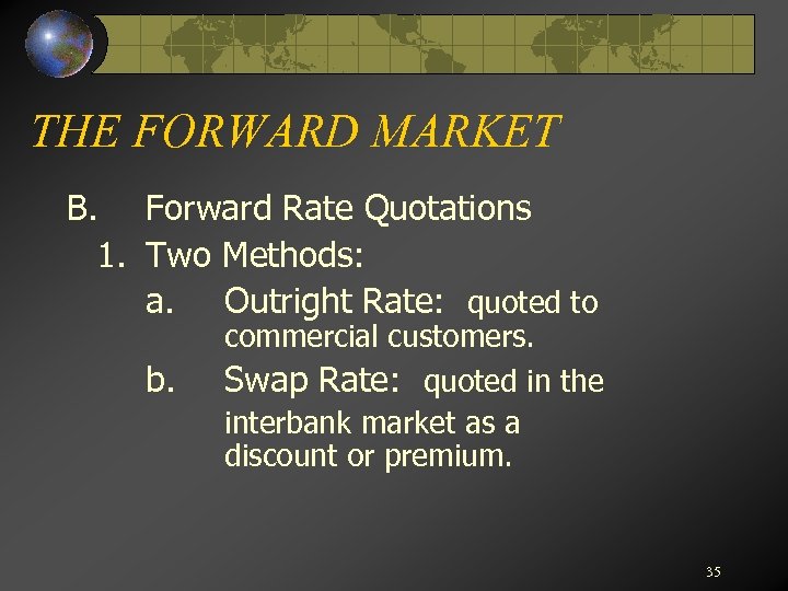 THE FORWARD MARKET B. Forward Rate Quotations 1. Two Methods: a. Outright Rate: quoted