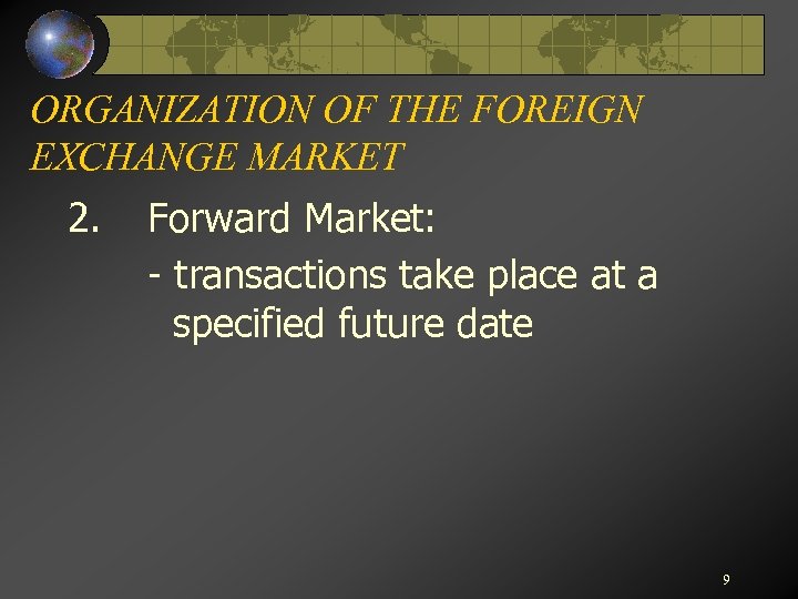 ORGANIZATION OF THE FOREIGN EXCHANGE MARKET 2. Forward Market: - transactions take place at