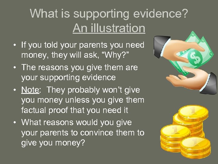 What is supporting evidence? An illustration • If you told your parents you need