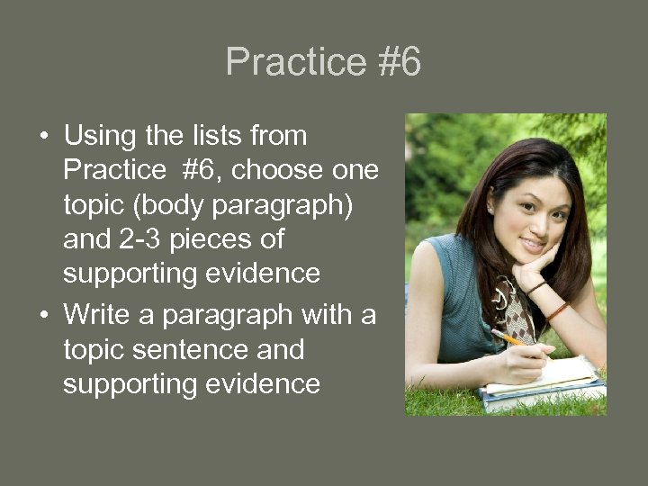 Practice #6 • Using the lists from Practice #6, choose one topic (body paragraph)