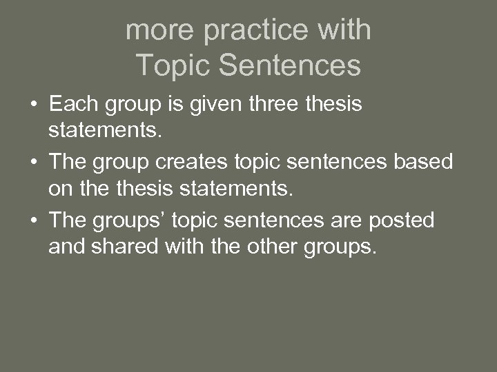 more practice with Topic Sentences • Each group is given three thesis statements. •