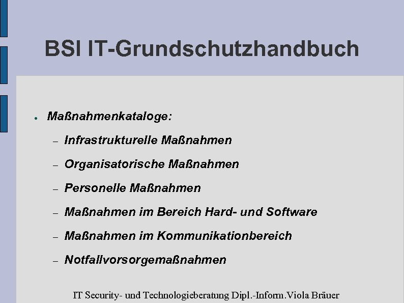 BSI IT-Grundschutzhandbuch ● Maßnahmenkataloge: – Infrastrukturelle Maßnahmen – Organisatorische Maßnahmen – Personelle Maßnahmen –