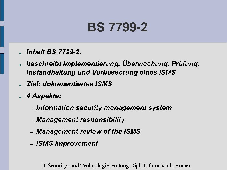 BS 7799 -2 ● ● Inhalt BS 7799 -2: beschreibt Implementierung, Überwachung, Prüfung, Instandhaltung