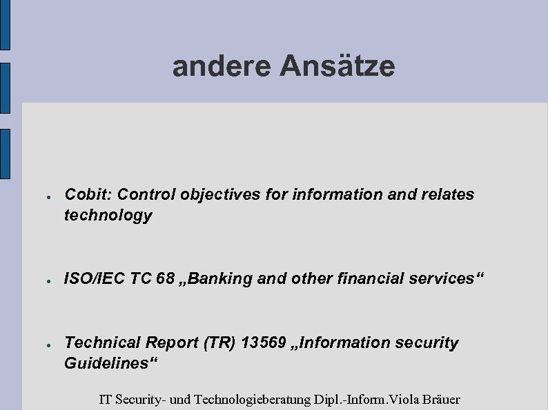 andere Ansätze ● ● ● Cobit: Control objectives for information and relates technology ISO/IEC