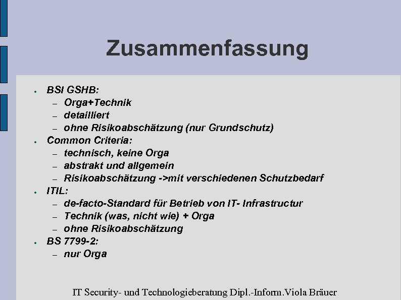 Zusammenfassung ● ● BSI GSHB: – Orga+Technik – detailliert – ohne Risikoabschätzung (nur Grundschutz)