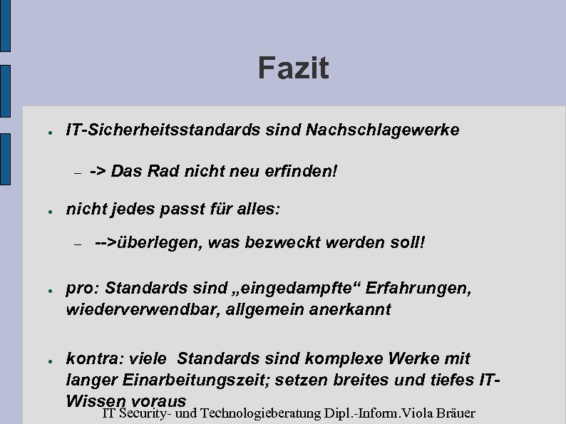 Fazit ● IT-Sicherheitsstandards sind Nachschlagewerke – ● nicht jedes passt für alles: – ●