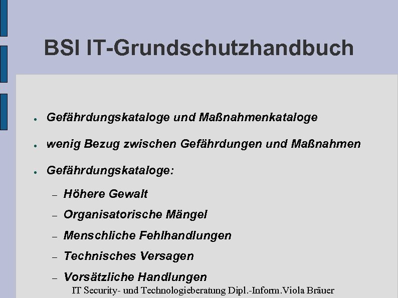 BSI IT-Grundschutzhandbuch ● Gefährdungskataloge und Maßnahmenkataloge ● wenig Bezug zwischen Gefährdungen und Maßnahmen ●