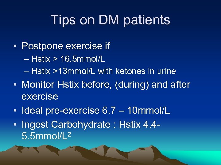 Tips on DM patients • Postpone exercise if – Hstix > 16. 5 mmol/L