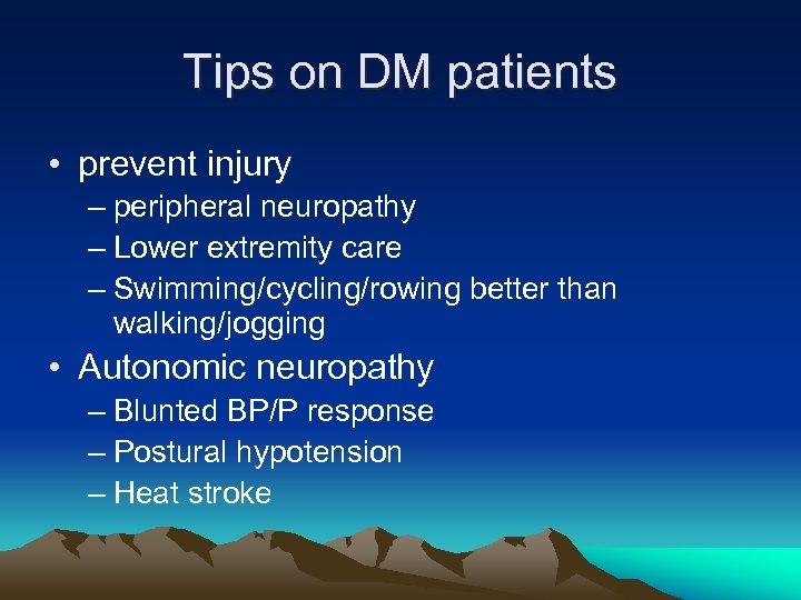 Tips on DM patients • prevent injury – peripheral neuropathy – Lower extremity care
