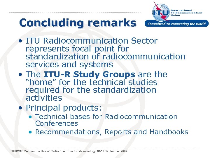 Concluding remarks • ITU Radiocommunication Sector represents focal point for standardization of radiocommunication services