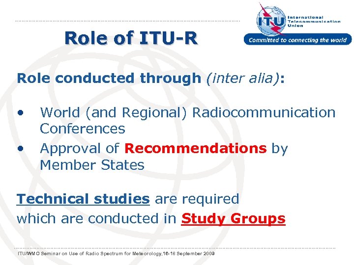 Role of ITU-R Role conducted through (inter alia): • World (and Regional) Radiocommunication •