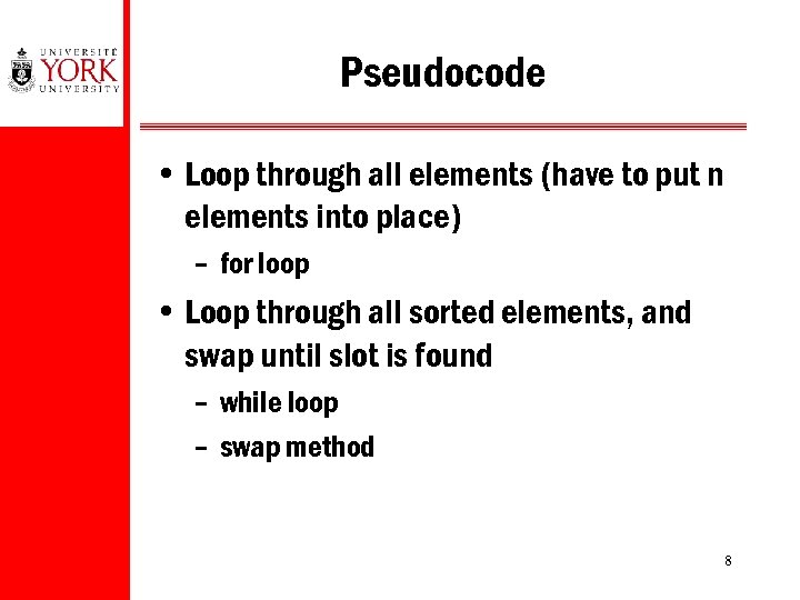 Pseudocode • Loop through all elements (have to put n elements into place) –
