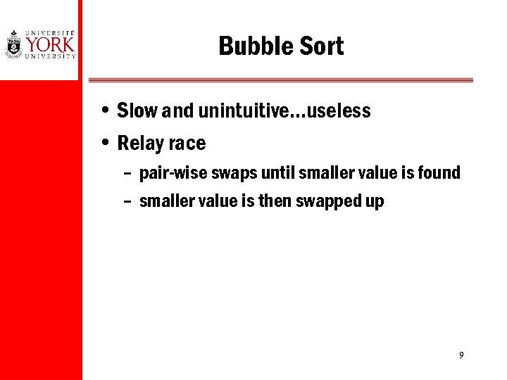 Bubble Sort • Slow and unintuitive…useless • Relay race – pair-wise swaps until smaller