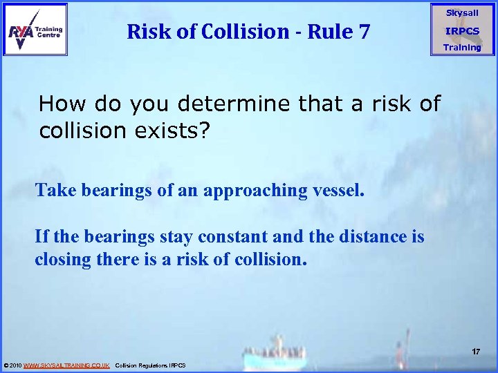 Risk of Collision - Rule 7 Skysail IRPCS Training How do you determine that