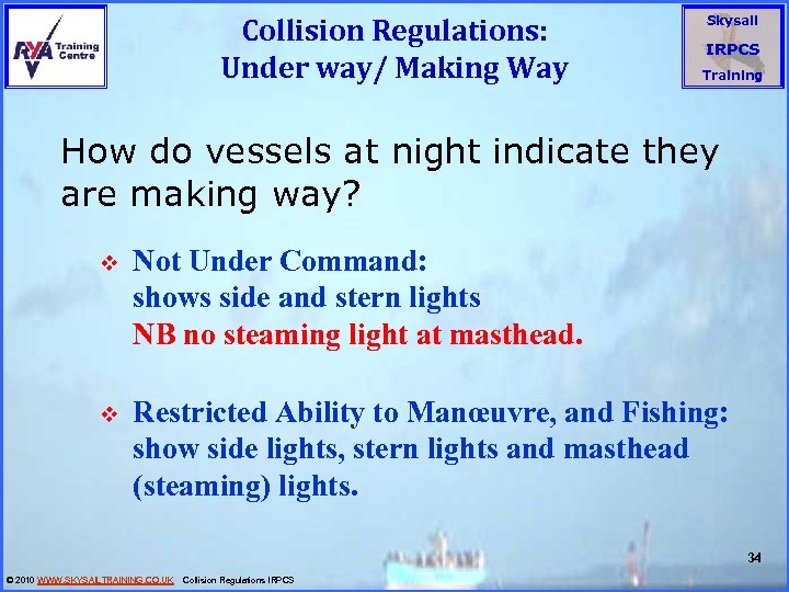 Collision Regulations: Under way/ Making Way Skysail IRPCS Training How do vessels at night