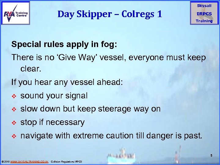 Day Skipper – Colregs 1 Skysail IRPCS Training Special rules apply in fog: There