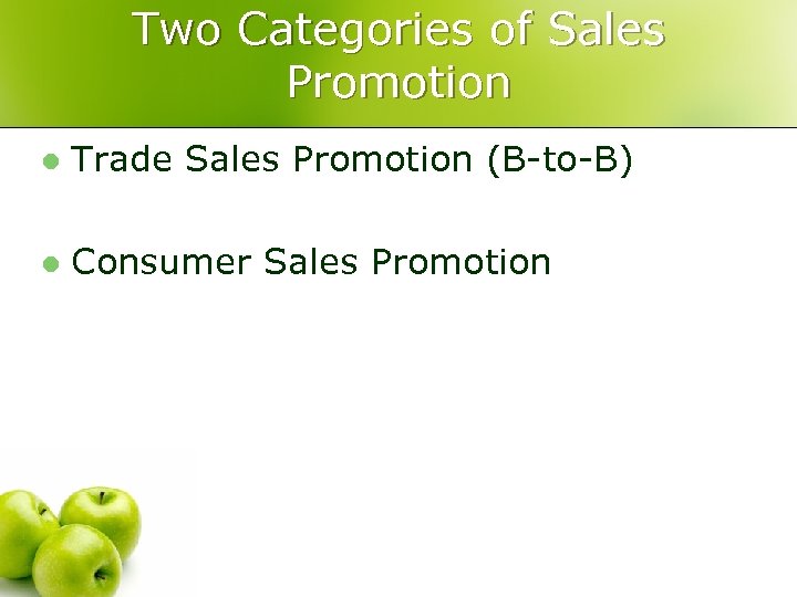 Two Categories of Sales Promotion l Trade Sales Promotion (B-to-B) l Consumer Sales Promotion