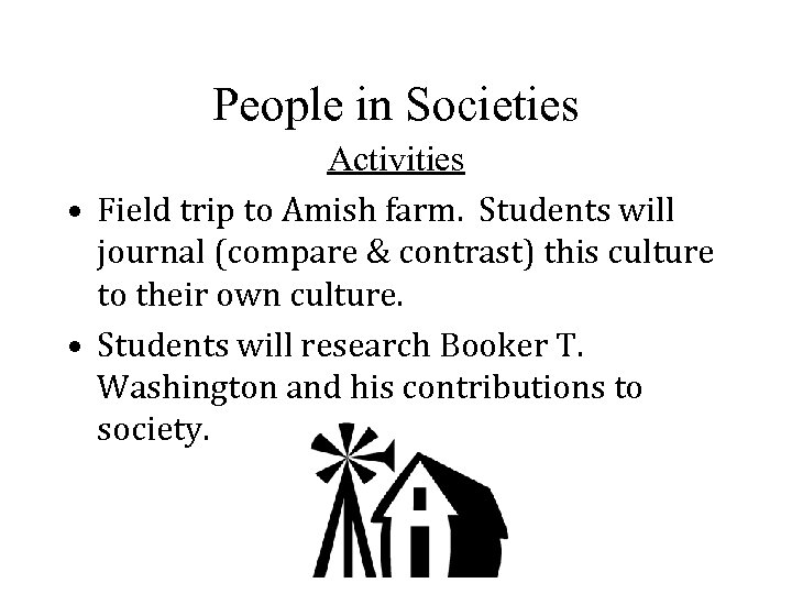 People in Societies Activities • Field trip to Amish farm. Students will journal (compare