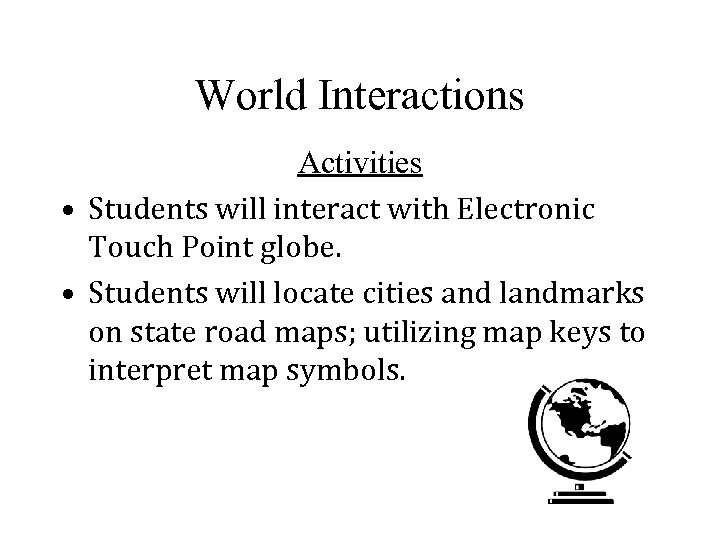 World Interactions Activities • Students will interact with Electronic Touch Point globe. • Students